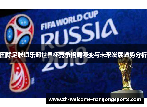 国际足联俱乐部世界杯竞争格局演变与未来发展趋势分析
