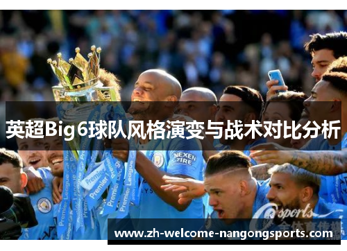 英超Big6球队风格演变与战术对比分析